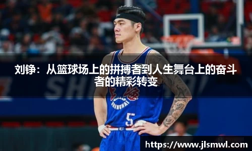 刘铮：从篮球场上的拼搏者到人生舞台上的奋斗者的精彩转变